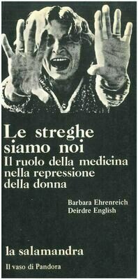 Ehrenreich B. / English D.- LE STREGHE SIAMO NOI. Il ruolo della medicina nella repressione della donna