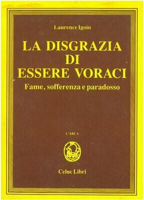 Igoin Laurence; Gorini R.;Piccoli R. - La disgrazia di essere voraci. Fame - sofferenza e paradosso -