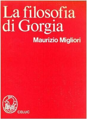 Migliori Maurizio - La filosofia di Gorgia. Contributi per una riscoperta del sofista di Lentini