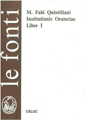 Quintiliano M. Fabio; Università cattolica Milano. Fac. magistero - Institutionis oratoriae. Liber I Quintiliano M. Fabio; Università cattolica Milano. Fac. magistero - Institutionis oratoriae. Liber I
