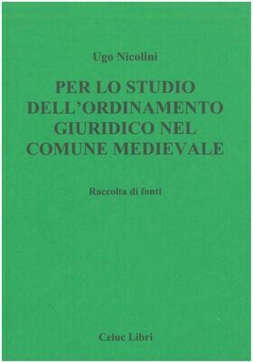 Nicolini Ugo   - Per lo studio dell'ordinamento giuridico nel comune medioevale. Raccolta di fonti
