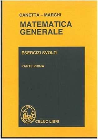 Canetta Pietro; Marchi Mario - Matematica generale. Esercizi svolti. Parte Prima
