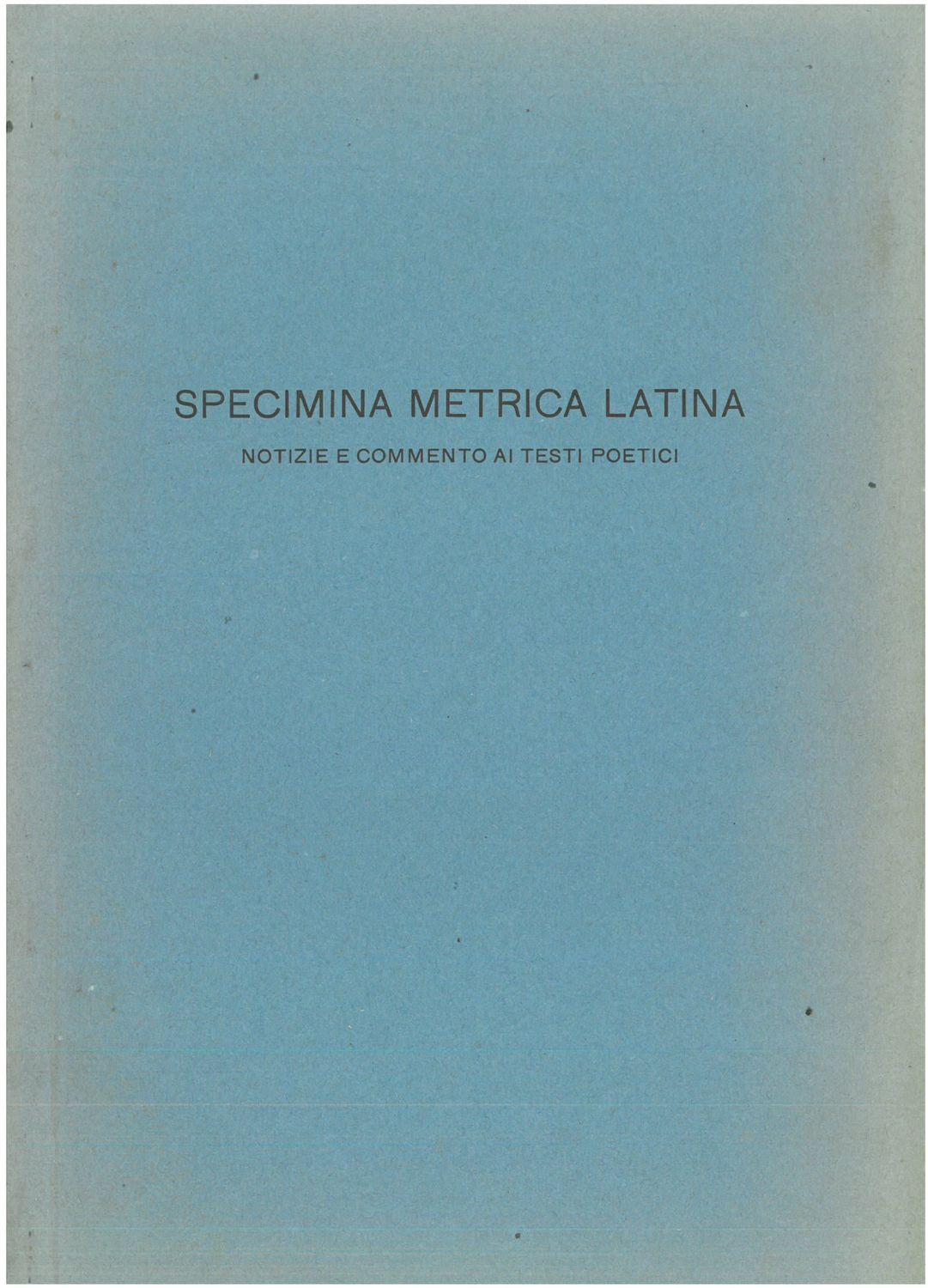 Dal Santo Luigi - Specimina metrica latina. Fascicolo IB. Notizie e commento ai testi poetici del Fascico I.