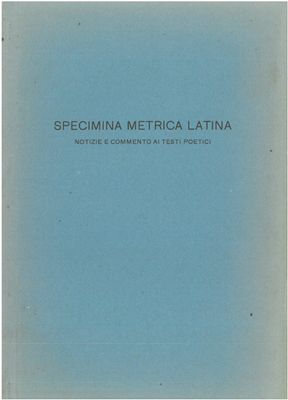 Dal Santo Luigi - Specimina metrica latina. Fascicolo IB. Notizie e commento ai testi poetici del Fascico I. Dal Santo Luigi - Specimina metrica latina. Fascicolo IB. Notizie e commento ai testi poetici del Fascico I.