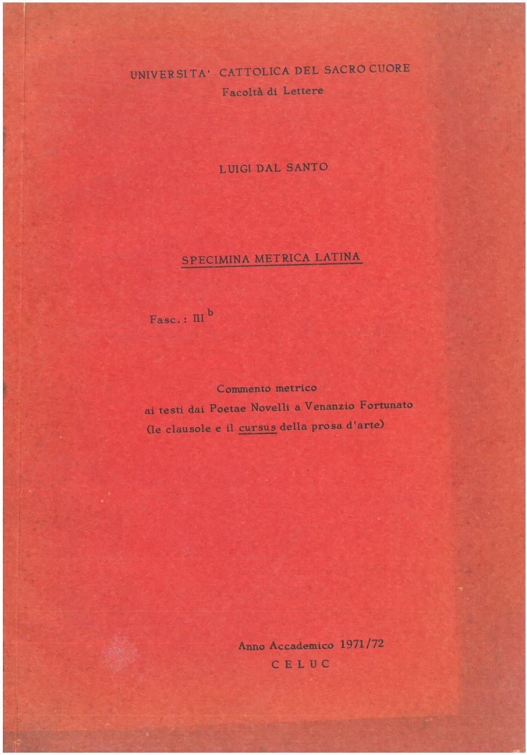 Dal Santo Luigi - Specimina metrica latina. Fascicolo III B. Commento metrico ai testi dai Poeatae Novelli a Nenanzio Fortunato (Le clausole e il curcus della prosa d'arte