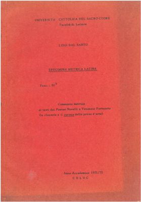 Dal Santo Luigi - Specimina metrica latina. Fascicolo III B. Commento metrico ai testi dai Poeatae Novelli a Nenanzio Fortunato (Le clausole e il curcus della prosa d'arte