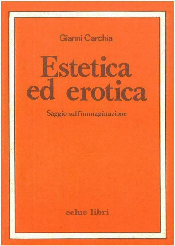 Carchia Gianni - Estetica ed erotica. Saggio sull'immaginazione