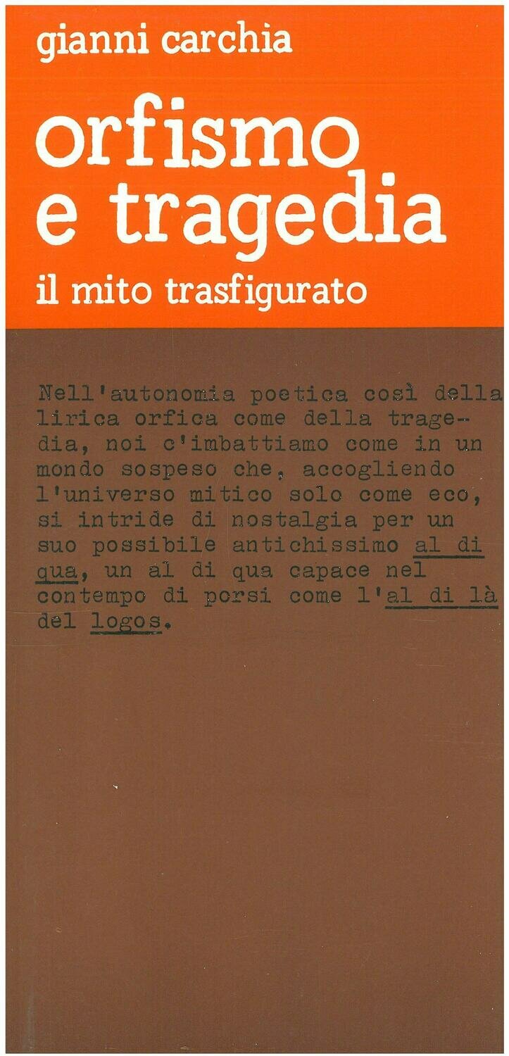 Carchia Gianni - Orfismo e tragedia. Il mito trasfigurato