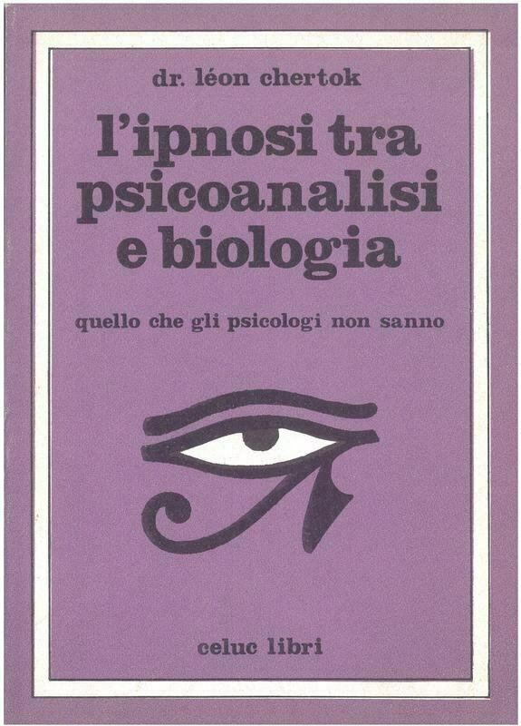 Chertok Le'on  - L'ipnosi tra psicoanalisi e biologia. Quello che gli psicologi non sanno