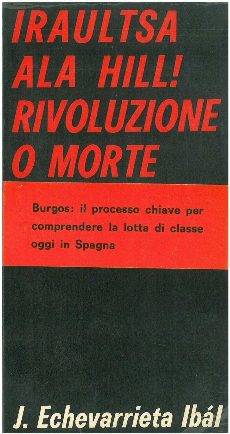 Echevarrieta Ibàl J. - Iraultsa ala hill! Rivoluzione o morte Echevarrieta Ibàl J. - Iraultsa ala hill! Rivoluzione o morte