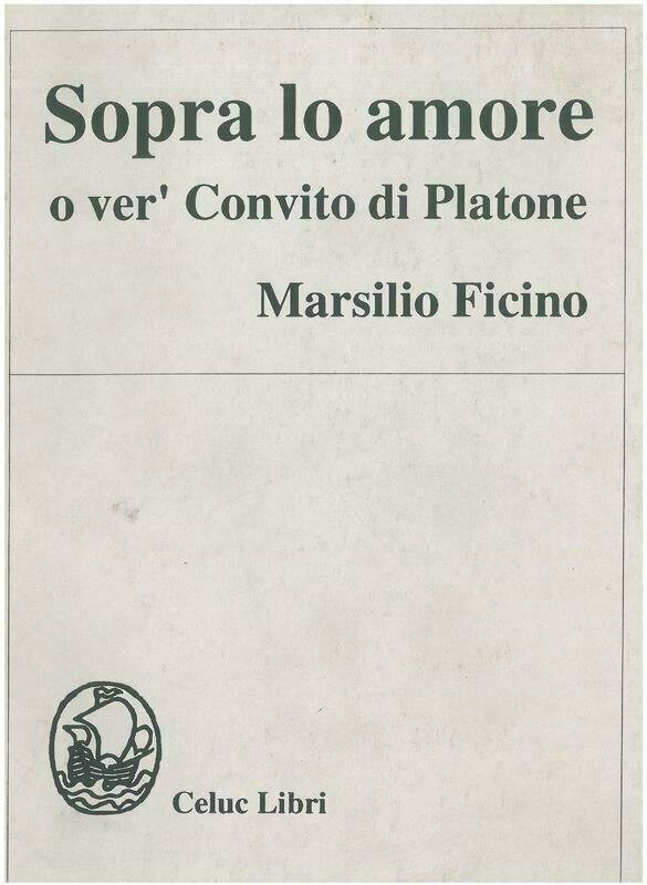 Ficino Marsilio - Sopra lo amore o ver Convito di Platone