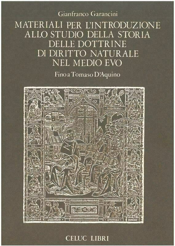 Garancini Gianfranco - Materiali per l'introduzione allo studio della storia delle dottrine di diritto naturale nel Medioevo fino a Tommaso d'Aquino Garancini Gianfranco - Materiali per l'introduzione allo studio della storia delle dottrine di diritto naturale nel Medioevo fino a Tommaso d'Aquino