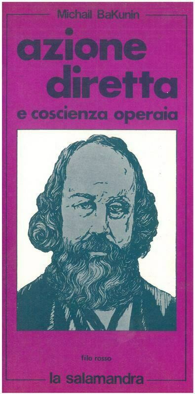 Bakunin M.- AZIONE DIRETTA E COSCIENZA OPERAIA - L'internazionale dei lavoratori contro il capitale. Introduzione di M. Antonioli
