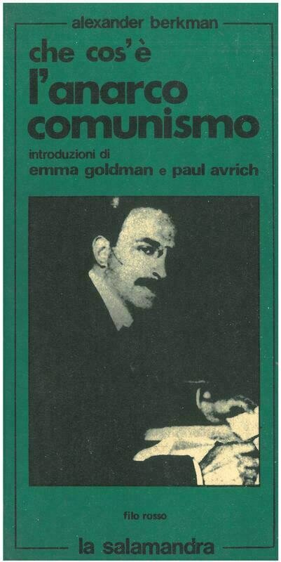 Berkman A. - CHE COS'E' L'ANARCO COMUNISMO. Introduzioni di E. Goldman e P. Avrich