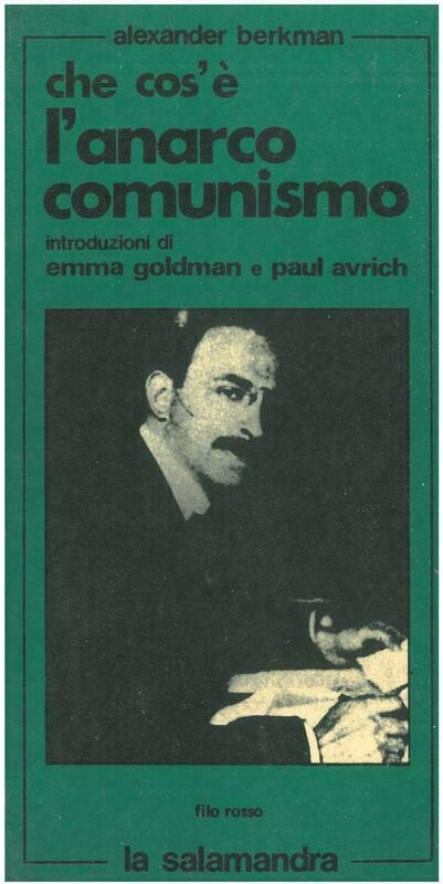 Berkman A. - CHE COS'E' L'ANARCO COMUNISMO. Introduzioni di E. Goldman e P. Avrich