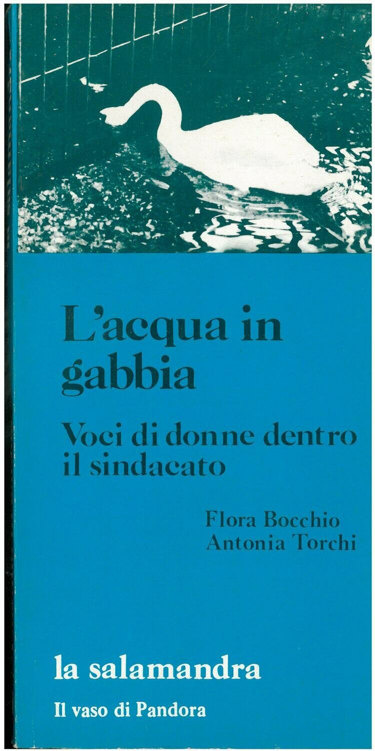 Bocchio F. / Torchi A. - L'ACQUA IN GABBIA. Voci di donne dentro il sindacato