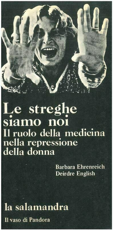 Ehrenreich B.  / English D.- LE STREGHE SIAMO NOI. Il ruolo della medicina nella repressione della donna