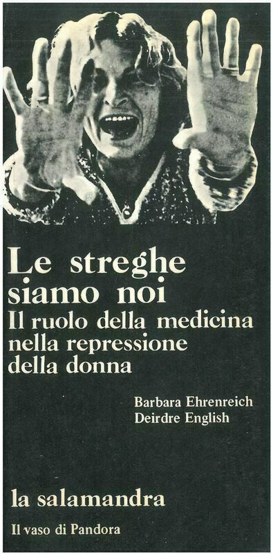 Ehrenreich B.  / English D.- LE STREGHE SIAMO NOI. Il ruolo della medicina nella repressione della donna
