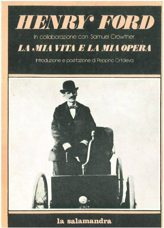 Ford H.- HENRY FORD. La mia vita e la mia opera. Scritto in collaborazione con S. Crowther. Introduzione e postfazione di P. Ortoleva