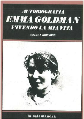 Goldman E.- EMMA GOLDMAN. Vivendo la mia vita. Vol. I. 1889-1899 Goldman E.- EMMA GOLDMAN. Vivendo la mia vita. Vol. I. 1889-1899