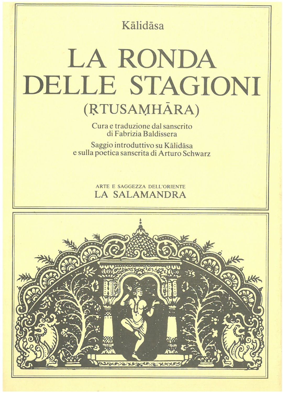 Kalidasa - LA RONDA DELLE STAGIONI (Rtusamhara). Cura e traduzione dal sanscrito di F. Baldissera. Saggio introduttivo su Kalidasa e sulla poetica sanscrita di A. Schwarz