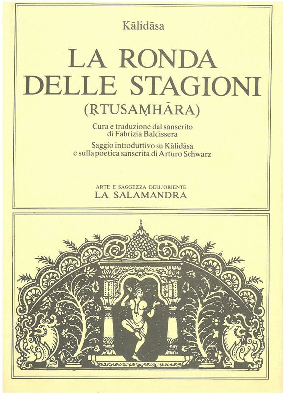 Kalidasa - LA RONDA DELLE STAGIONI (Rtusamhara). Cura e traduzione dal sanscrito di F. Baldissera. Saggio introduttivo su Kalidasa e sulla poetica sanscrita di A. Schwarz