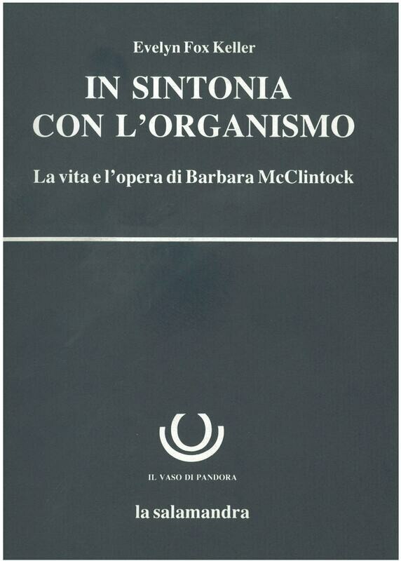 Keller Fox E. - IN SINTONIA CON L'ORGANISMO. La vita e l'opera di Barbara McClintock