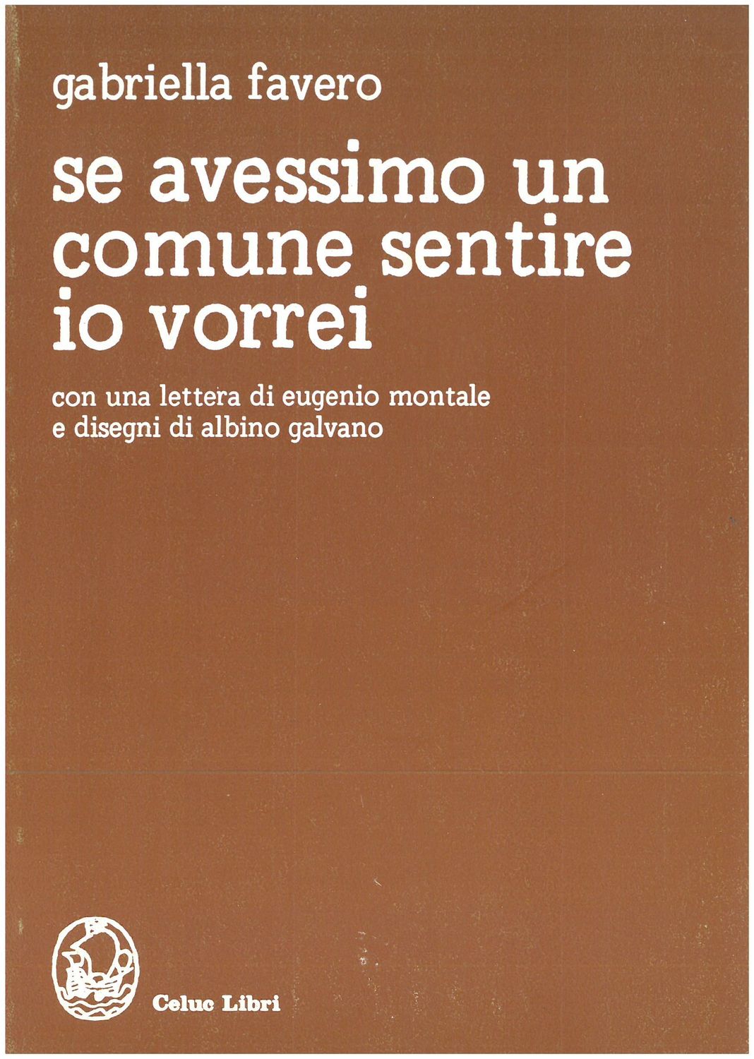 Se avessimo un comune sentire io vorrei. Con una lettera di Eugenio Montale e disegni di Albino Galvano - Favero Gabriella (Poesie)
