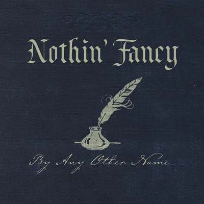 Nothin' Fancy - By Any Other Name