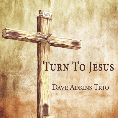 Dave Adkins Trio - Turn To Jesus