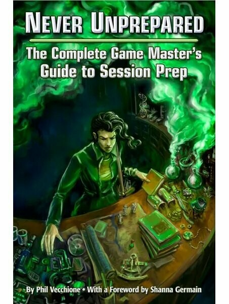 Never Unprepared The Complete Game Master's Guide To Session Prep
