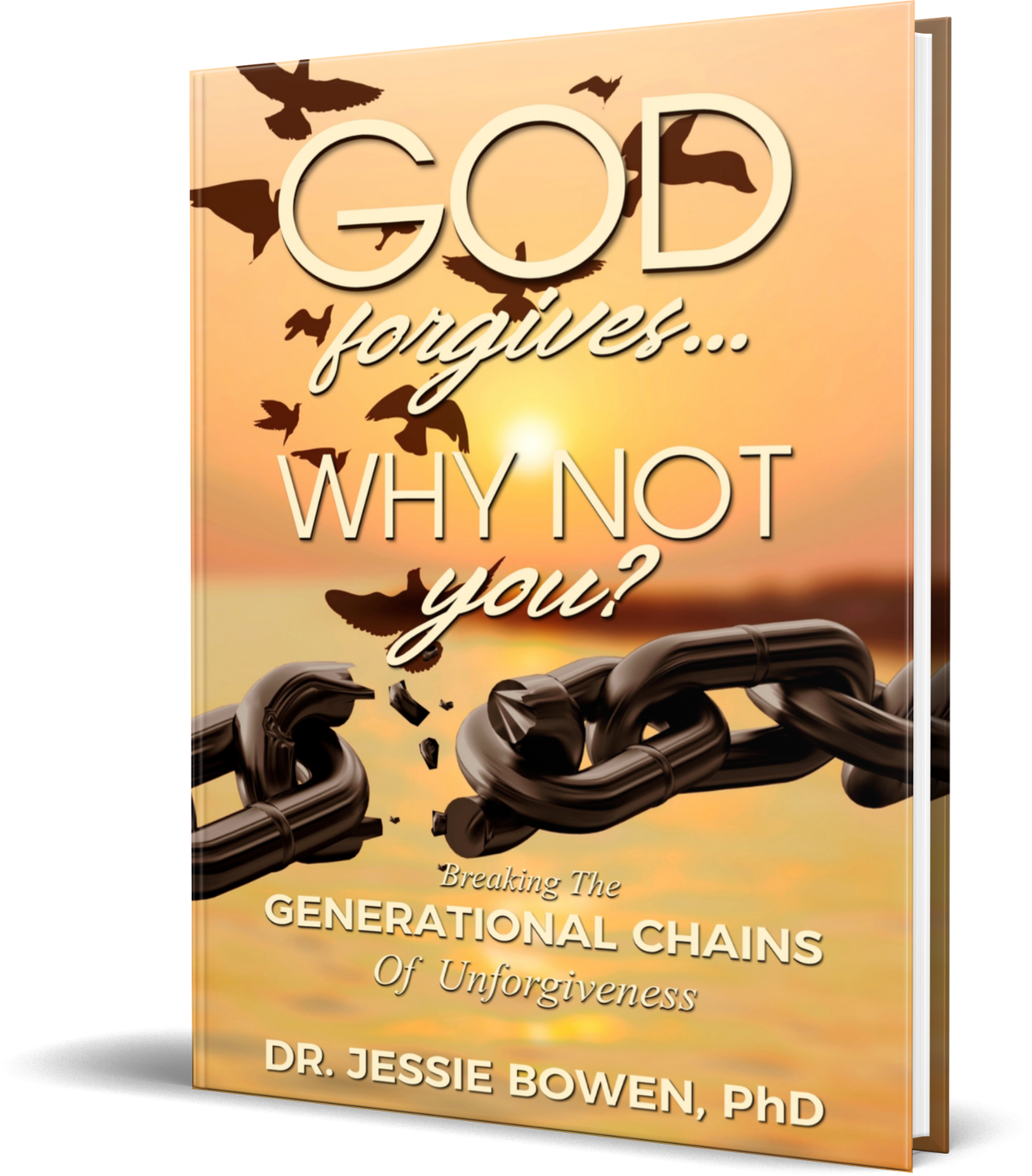 God Forgives. Why Not You?: Breaking the Generational Chains of Unforgiveness
