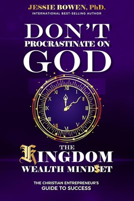 Don&#39;t Procrastinate on God: The Kingdom Wealth Mindset