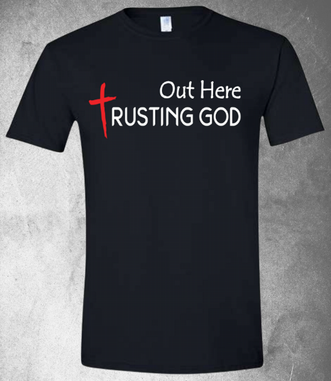 Out Here Trusting God - T-Shirt