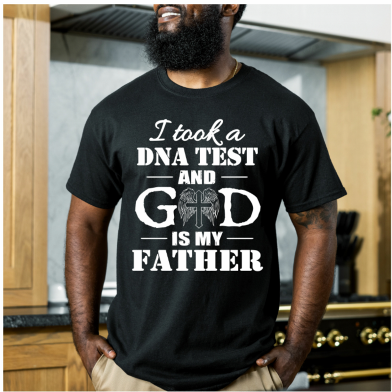 I took a DNA test and God is my Father - T-Shirt