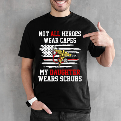 Not All Heros Wear Capes My Daughter Wear Scrubs T-Shirt