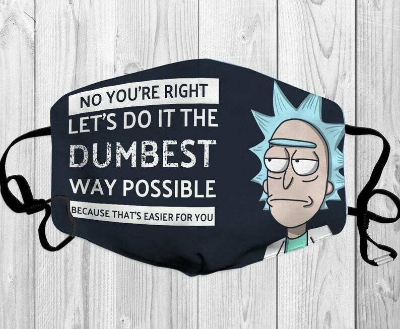 No You're Right Let's do it the dumbest way possible because that's easier for you rick morty facemask washable comfortable Cotton Face Mask