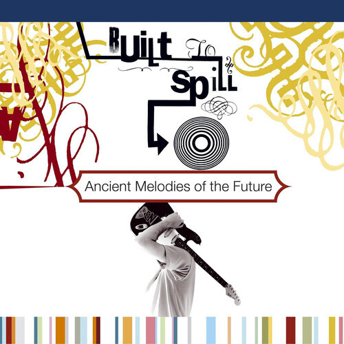 Built To Spill "Ancient Melodies of the Future"