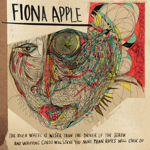 Fiona Apple "The Idler Wheel Is Wiser Than The Driver Of The Screw And Whipping Cords Will Serve You More Than Ropes Will Ever Do"
