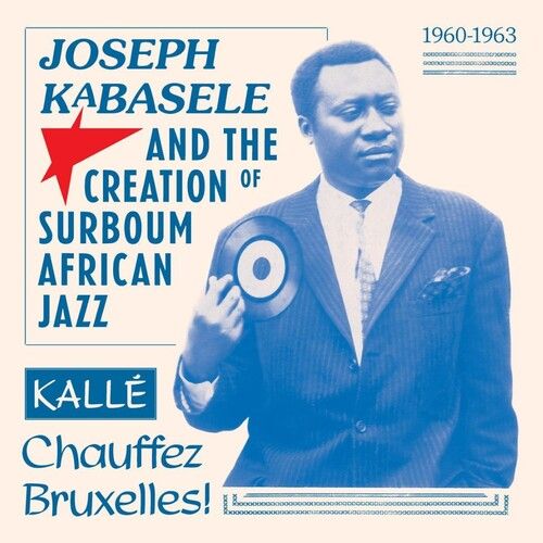 Joseph Kabasele and the Creation of Surboum African Jazz 1960-1963 Kalle Chauffez Bruxelles!
