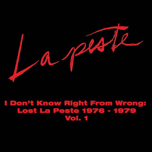 La Peste "I Don't Know Right From Wrong: Lost La Peste: 1976 - 1979 Vol. 1"