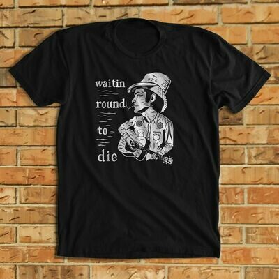 WAITIN ROUND TO DIE shirt