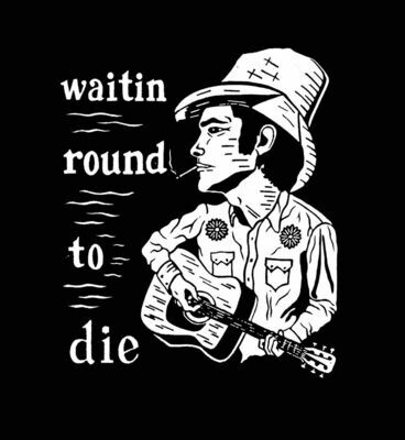 WAITIN ROUND TO DIE shirt