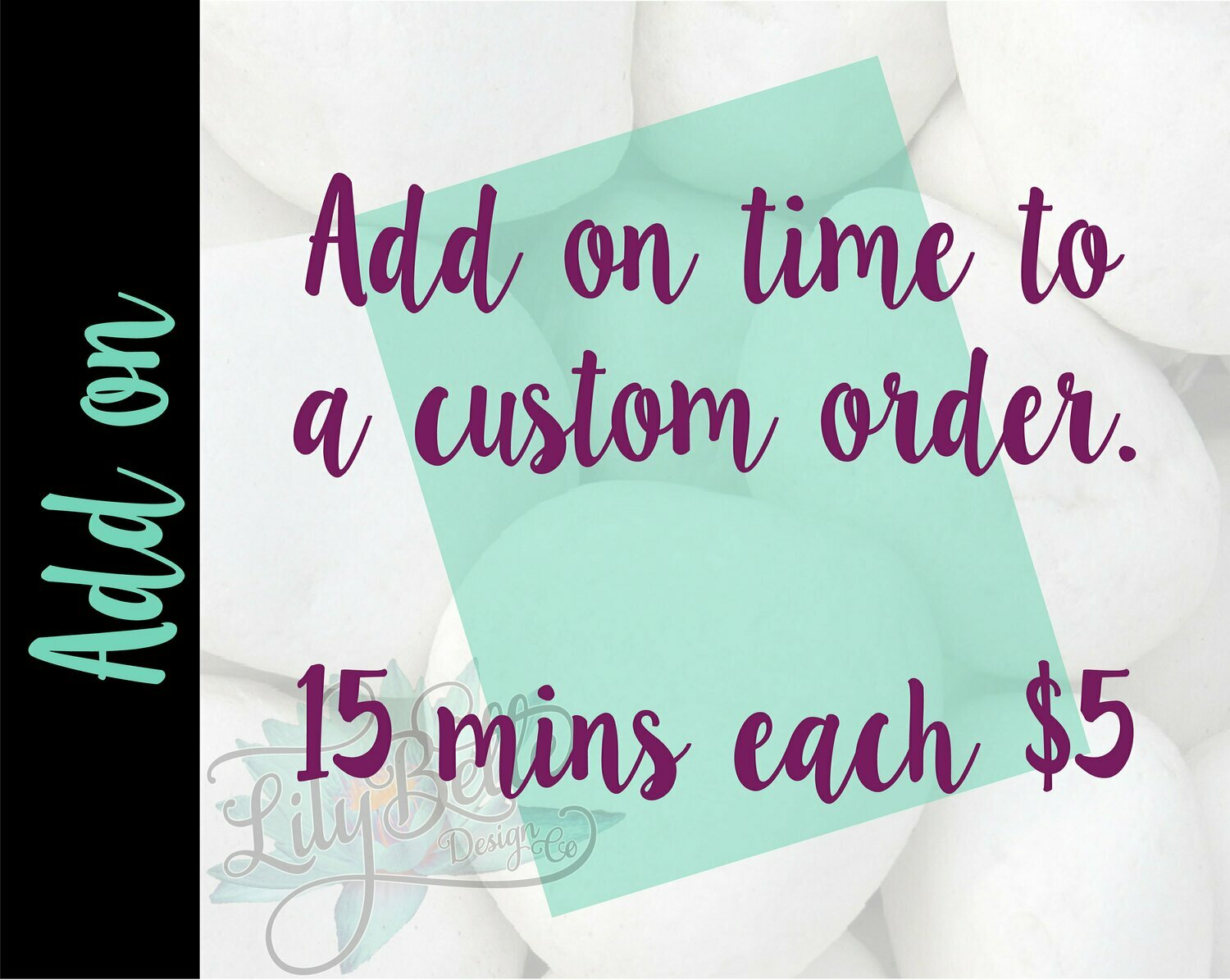 15 Mins of add on time to a custom order.