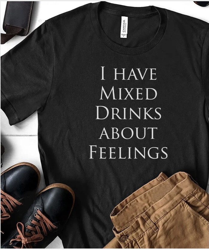I Have Mixed Drinks About Feelings Tee XL