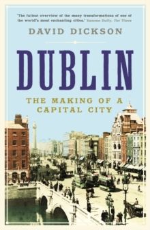 Dublin: The Making Of A Capital City Dublin: The Making Of A Capital City
