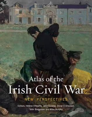Atlas Of The Irish Civil War
