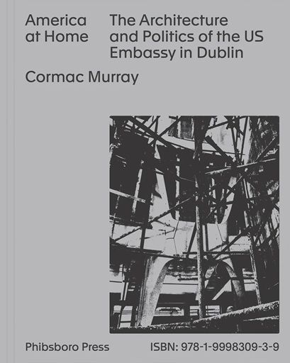 America At Home: The Architecture And Politics Of The US Embassy In Dublin