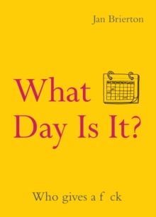 What Day Is It? Who Gives A F**ck