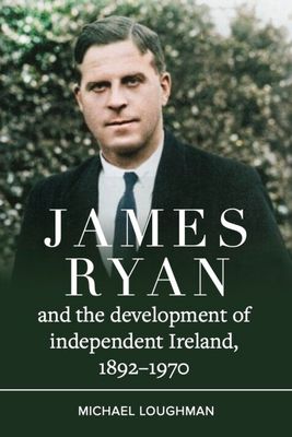 James Ryan and the Development of Independent Ireland, 1872-1970